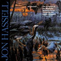 Jon Hassell - The Surgeon Of The Nightsky Restores Dead Things By The Power Of Sound