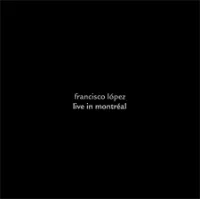 Francisco López - Live in Montr&eacute;al