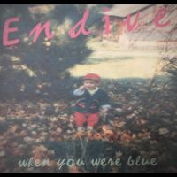 ENDIVE! - when you were blue