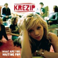 Krezip - What Are You Waiting For