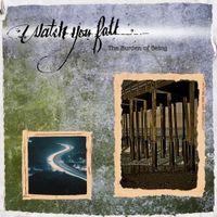 Watch You Fall - The Burden of Being