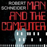 Robert Schneider - Man and the Computer