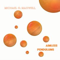 Michael G. Maxwell - Aimless Pendulums