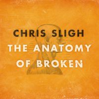 Chris Sligh - The Anatomy of Broken