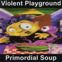 Violent Playground - Primordial Soup