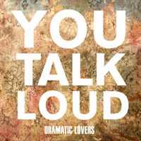 Dramatic Lovers - You Talk Loud