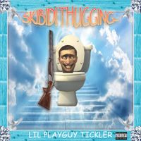 Lil Playguy Tickler - Skibidi Thugging​.​.​.