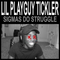 Lil Playguy Tickler - Sigmas Do Struggle