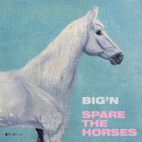 Big'n - Spare the Horses