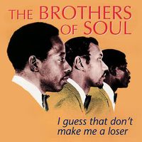 The Brothers Of Soul - I Guess That Don't Make Me A Loser