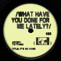 TATYANA - What Have You Done For Me Lately