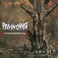 Piss On Christ - Seventh Blasphemous Slab