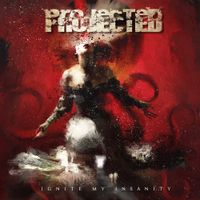 Projected - Ignite My Insanity