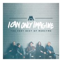 MercyMe - I Can Only Imagine: The Very Best Of MercyMe
