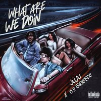 JuJu - WHAT ARE WE DOIN