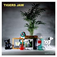 Tigers Jaw - Eyes Shut