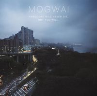 Mogwai - Hardcore Will Never Die, But You Will (Music for a Forgotten Future)