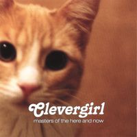 Clevergirl - Masters of the Here and Now