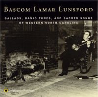 Bascom Lamar Lunsford - Ballads, Banjo Tunes, and Sacred Songs of Western North Carolina