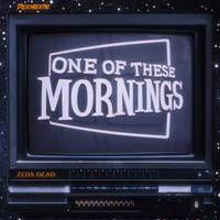Zeds Dead - One Of These Mornings