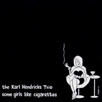 Karl Hendricks Trio - Some Girls Like Cigarettes