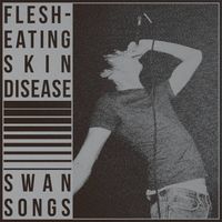 Flesh Eating Skin Disease - SWAN SONGS