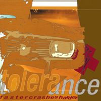 Tolerance - Faster Crashes Harder