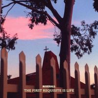 Rosehall - The First Requisite Is Life