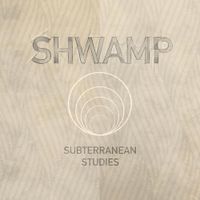 Shwamp - Subterranean Studies