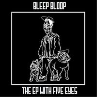 Bleep Bloop - The EP With Five Eyes