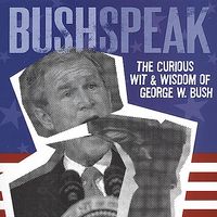 George W. Bush - Bushspeak: The Curious Wit & Wisdom of George W. Bush