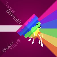 kitkatyj - Choices (This is Bismuth)