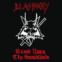 Blasphemy - Blood upon the Soundspace