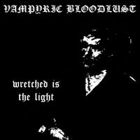 Vampyric Bloodlust - Wretched Is the Light