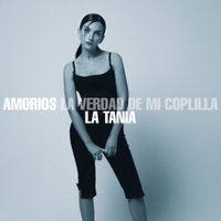 La Tania - AMORIOS. LA VERDAD DE MI COPLILLA