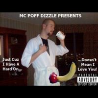 Poff Dizzle - Just Cuz I Have A Hard On...Doesn't Mean I Love You!