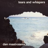 Dan Mastroianni - Tears And Whispers