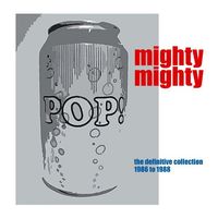 Mighty Mighty - Pop Can! The Definitive Collection 1986 To 1988