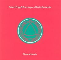Robert Fripp & The League Of Crafty Guitarist - Show of Hands
