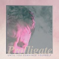 Profligate - Until You Convince Yourself