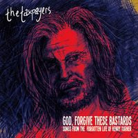 The Taxpayers - "God, Forgive These Bastards": Songs From the Forgotten Life of Henry Turner