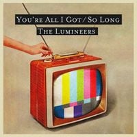 The Lumineers - You're All I Got / So Long
