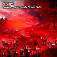 Amoeba - Graves Never Really Scared Me