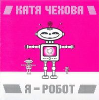 Катя Чехова - Я - робот
