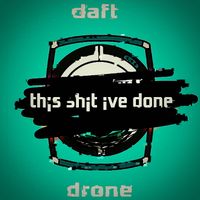 Daft Drone - th&iexcl;s sh&iexcl;t &iexcl;ve done
