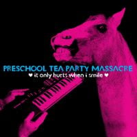 Preschool Tea Party Massacre - It Only Hurts When I Smile