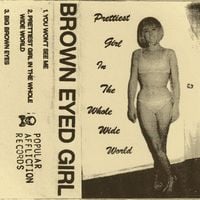 Brown Eyed Girl - Prettiest Girl in the Whole Wide World