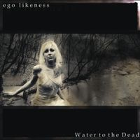 Ego Likeness - Water to the Dead