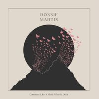 Ronnie Martin - Consume Like A Moth What Is Dear