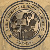 Various Artists - Early Congolese Music Pionneers, 1960-1961